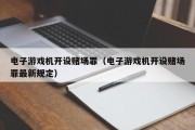 电子游戏机开设赌场罪（电子游戏机开设赌场罪最新规定）