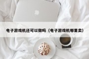 电子游戏机还可以做吗（电子游戏机哪里卖）