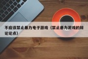 不应该禁止暴力电子游戏（禁止暴力游戏的辩论论点）