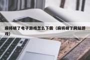 麻将胡了电子游戏怎么下载（麻将胡了网站游戏）