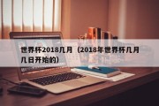 世界杯2018几月（2018年世界杯几月几日开始的）