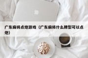 广东麻将点炮游戏（广东麻将什么牌型可以点炮）