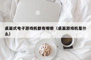 桌面式电子游戏机都有哪些（桌面游戏机是什么）
