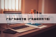 广东广东麻将下载（广东麻将软件下载）