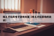 陪儿子玩的电子游戏文案（带儿子玩游戏的说说）