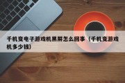 千机变电子游戏机黑屏怎么回事（千机变游戏机多少钱）