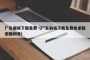 广东麻将下载免费（广东麻将下载免费安卓版旧版闲来）