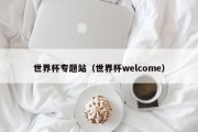 世界杯专题站（世界杯welcome）