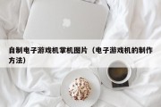 自制电子游戏机掌机图片（电子游戏机的制作方法）