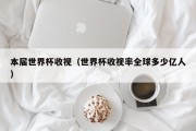 本届世界杯收视（世界杯收视率全球多少亿人）