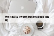 世界杯timu（世界杯跳台跳水决赛直播视频）